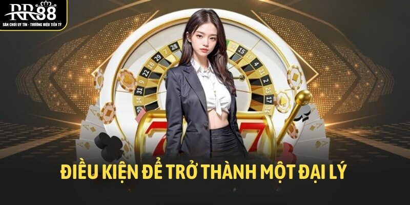 Điều kiện để trở thành một đại lý 